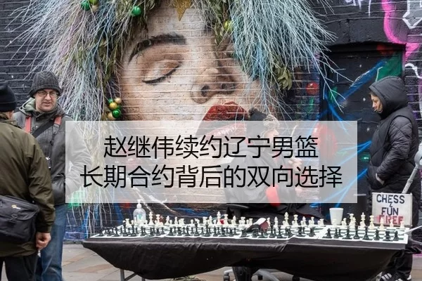 赵继伟续约辽宁男篮 长期合约背后的双向选择